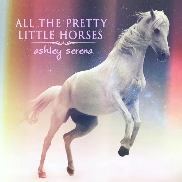 All the Pretty Little Horses — Ashley Serena