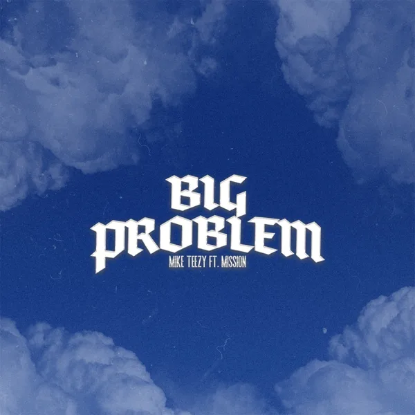 Big Problem (feat. Mission) — Mike Teezy