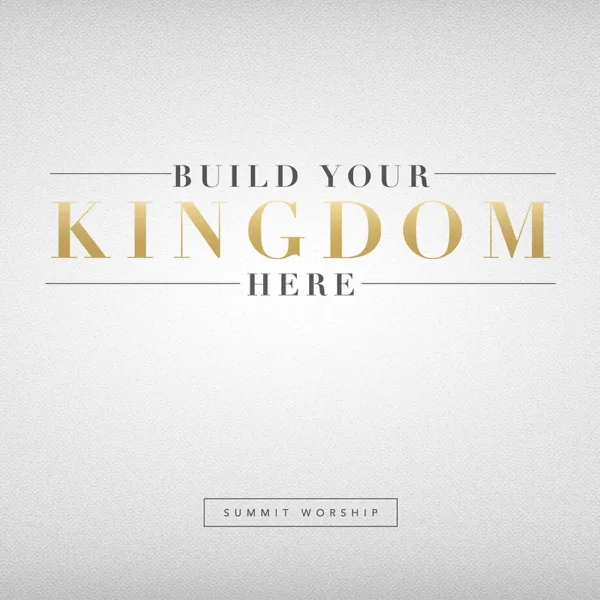 Build Your Kingdom Here — Summit Worship