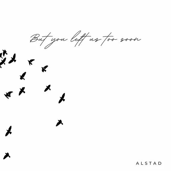 But You Left Us Too Soon — Alstad