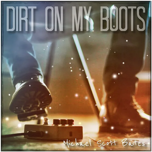 Dirt On My Boots — Michael Scott Bates