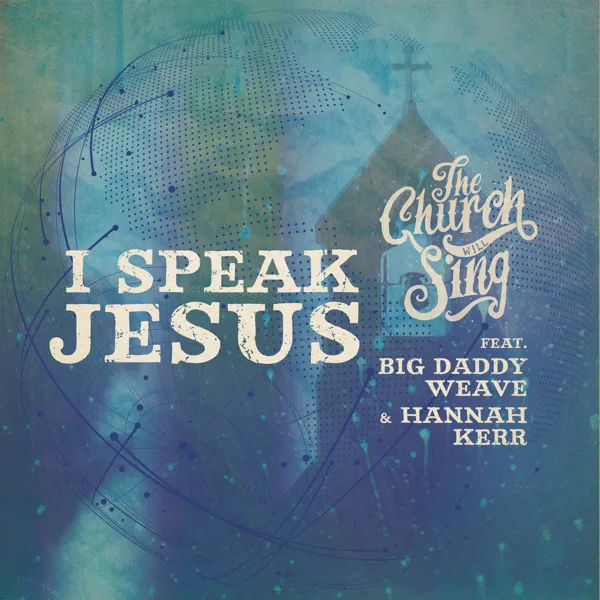 I Speak Jesus — The Church Will Sing, Big Daddy Weave & Hannah Kerr