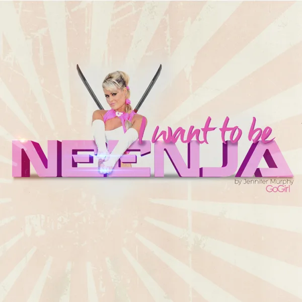I Want To Be Neenja — Jennifer Murphy Go Girl