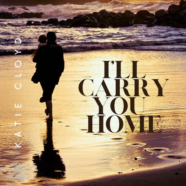 I'll Carry You Home — Katie Cloyd