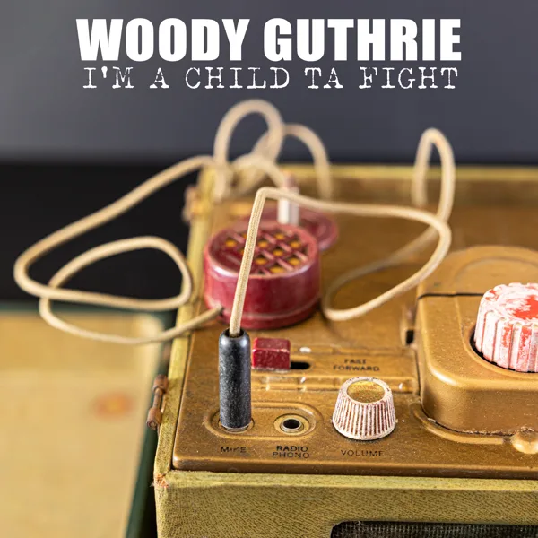 I'm a Child Ta Fight — Woody Guthrie
