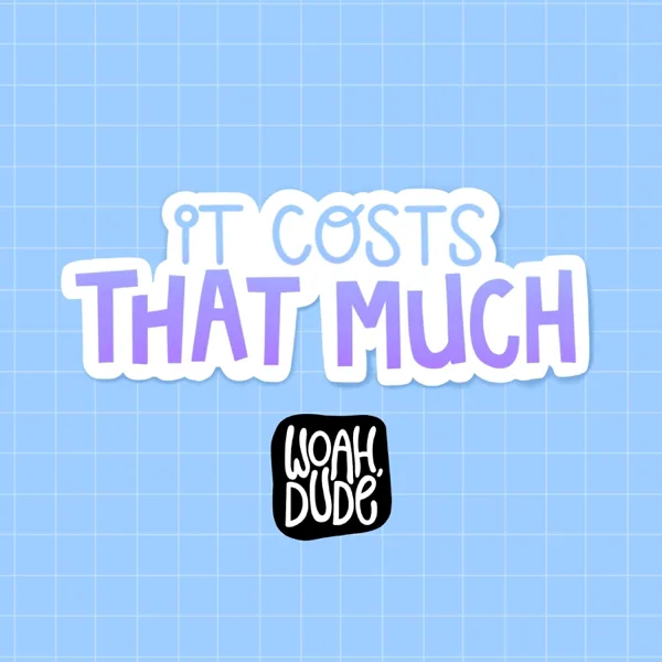 It Costs That Much — Woah Dude