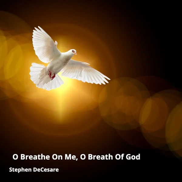 O Breathe on Me, O Breath of God — Stephen DeCesare