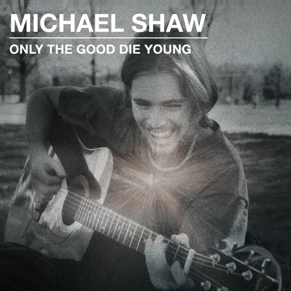 Only The Good Die Young — Michael Shaw
