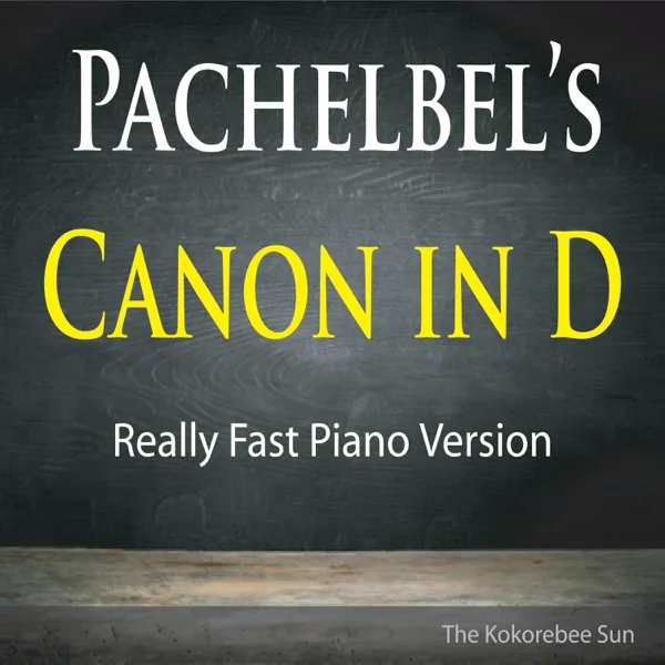 Pachelbel's Canon in D (Really Fast Piano Version) — The Kokorebee Sun