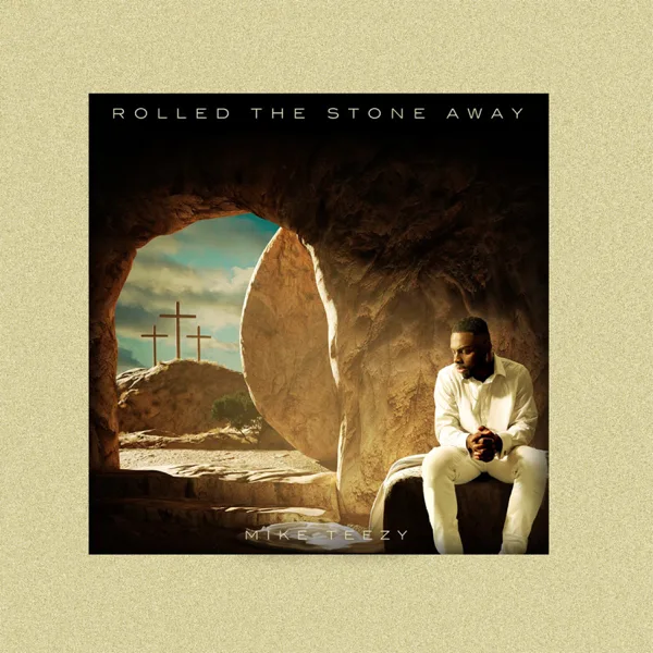 Rolled the Stone Away — Mike Teezy