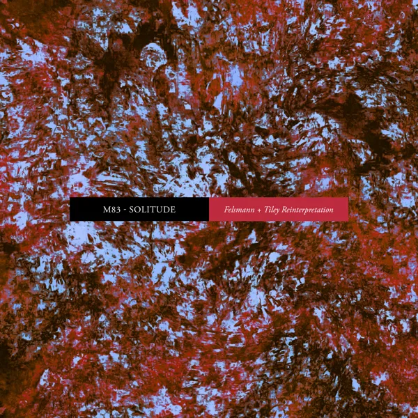 Solitude (Felsmann + Tiley Reinterpretation) — M83
