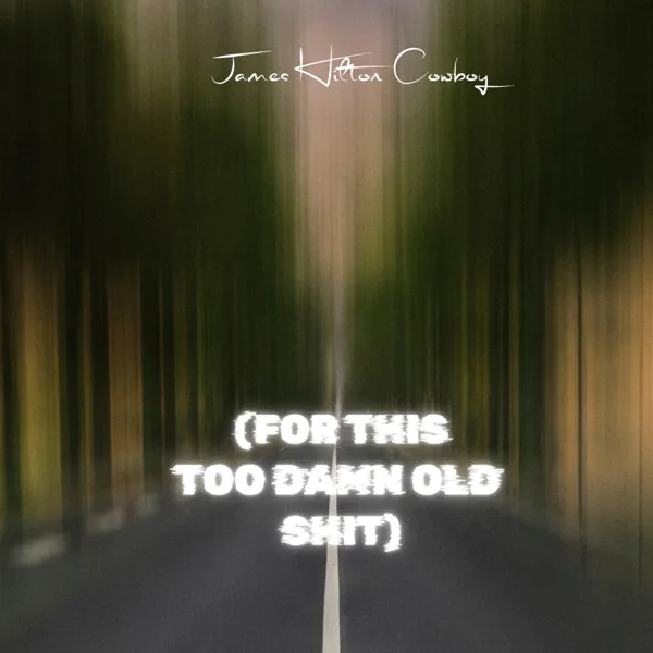 Too Damn Old (For This Shit) — James Hilton Cowboy