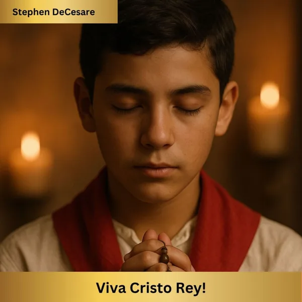 Viva Cristo Rey! — Stephen DeCesare