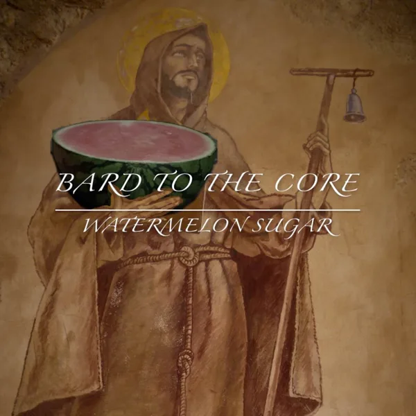 Watermelon Sugar (Bardcore) — Bard to the Core