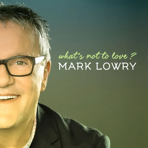 What's Not to Love — Mark Lowry