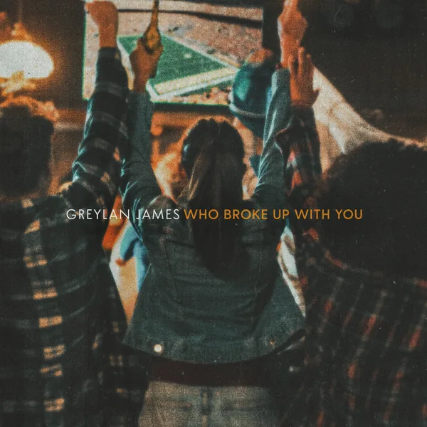 Who Broke Up With You — Greylan James