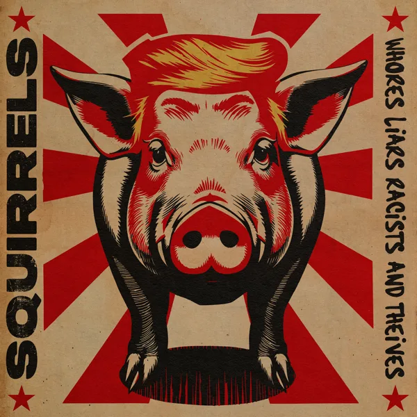 Whores Liars Racists and Thieves — Squirrels